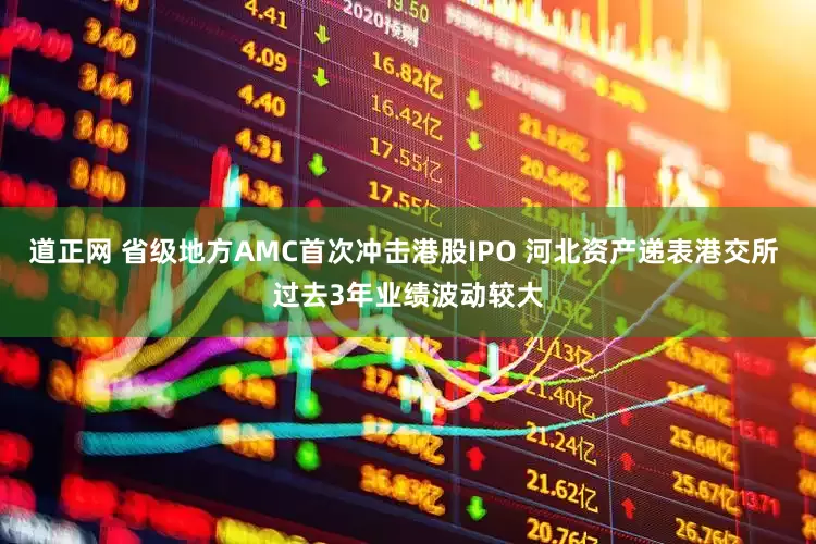 道正网 省级地方AMC首次冲击港股IPO 河北资产递表港交所 过去3年业绩波动较大