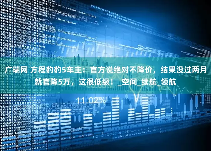 广瑞网 方程豹豹5车主：官方说绝对不降价，结果没过两月就官降5万，这很低级！_空间_续航_领航