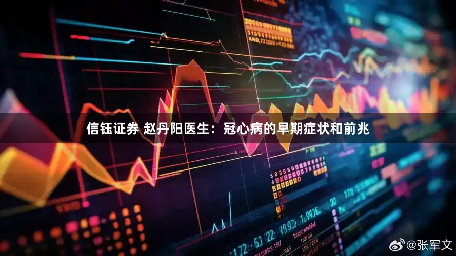 信钰证券 赵丹阳医生：冠心病的早期症状和前兆